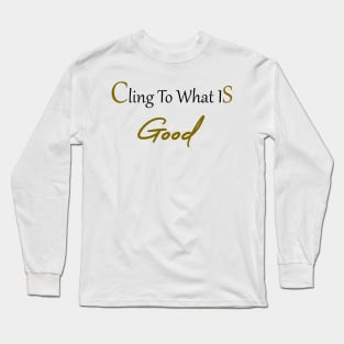 Cling to what is good Bible verse. Long Sleeve T-Shirt